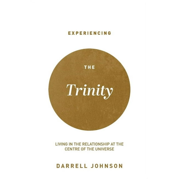 Experiencing the Trinity: Living in the Relationship at the Centre of the Universe, (Paperback)
