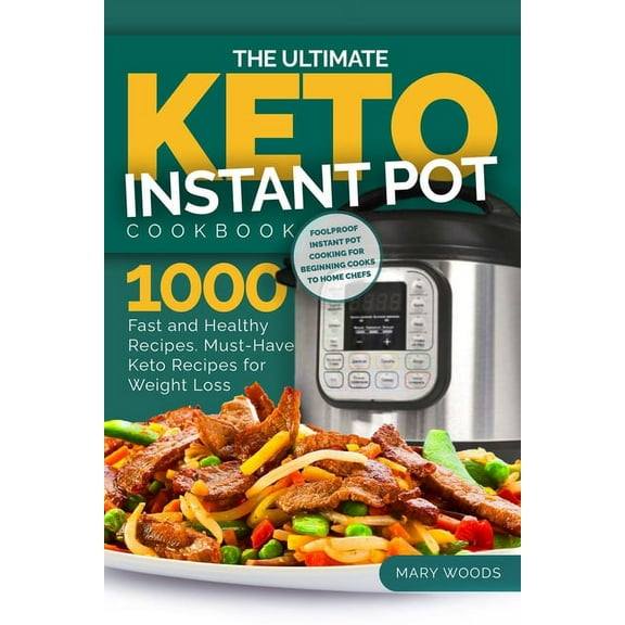 The Ultimate Keto Instant Pot Cookbook: 1000 Fast and Healthy Recipes. Must-Have Keto Recipes for Weight Loss: Foolproof Instant Pot cooking for Begin