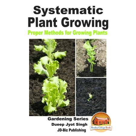 Systematic Plant Growing: Proper Methods for Growing Plants -