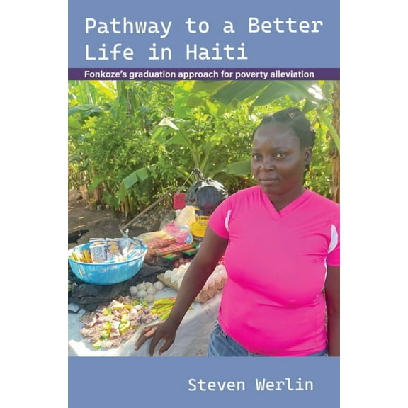 Pathway to a Better Life in Haiti: Fonkoze's Graduation Approach for Poverty Alleviation, (Paperback)