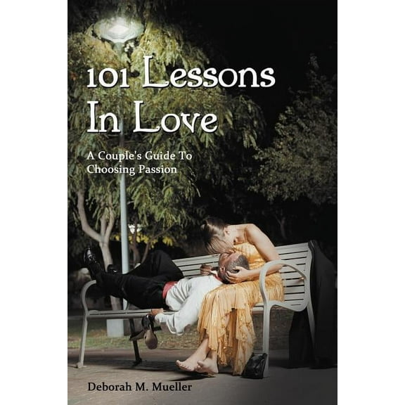 101 Lessons In Love: A Couple's Guide To Choosing Passion (Paperback)