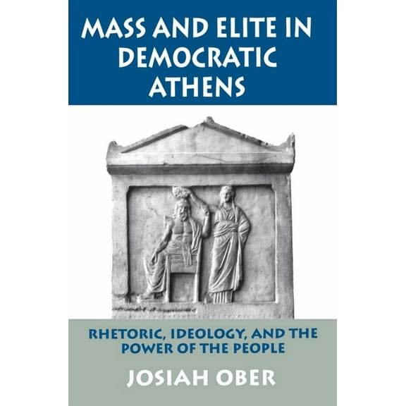 Mass and Elite in Democratic Athens: Rhetoric, Ideology, and the Power of the People, (Paperback)