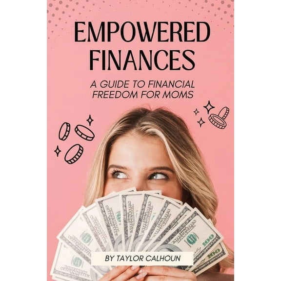 Empowered Finances: A Guide to Financial Freedom for Moms, (Paperback)