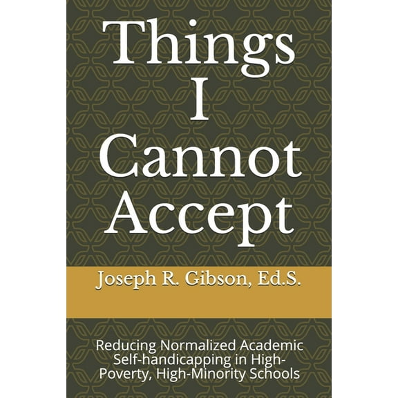 Things I Cannot Accept: Reducing Normalized Academic Self-handicapping in High-Poverty, High-Minority Schools, (Paperback)