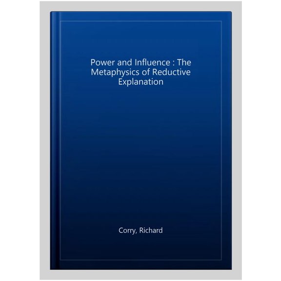 Pre-Owned Power and Influence: The Metaphysics of Reductive Explanation, (Hardcover)