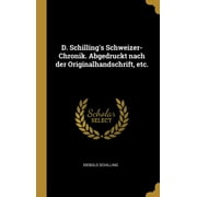 D. Schilling's Schweizer-Chronik. Abgedruckt nach der Originalhandschrift, etc. (Hardcover)