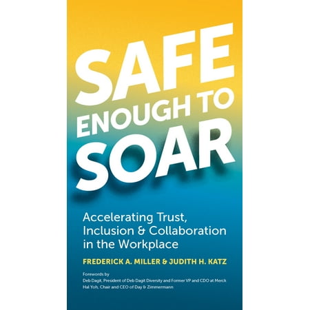 Safe Enough to Soar Accelerating Trust Inclusion  Collaboration in the Workplace