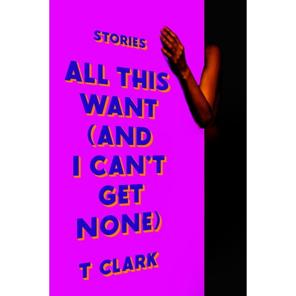 All This Want (and I Can't Get None): Stories, (Hardcover)