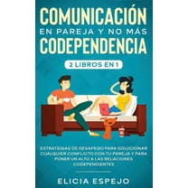Comunicación en pareja y no más codependencia 2 libros en 1: Estrategias de desapego para solucionar cualquier conflicto con tu pareja y para poner un alto a las relaciones codependientes (Hardcover)
