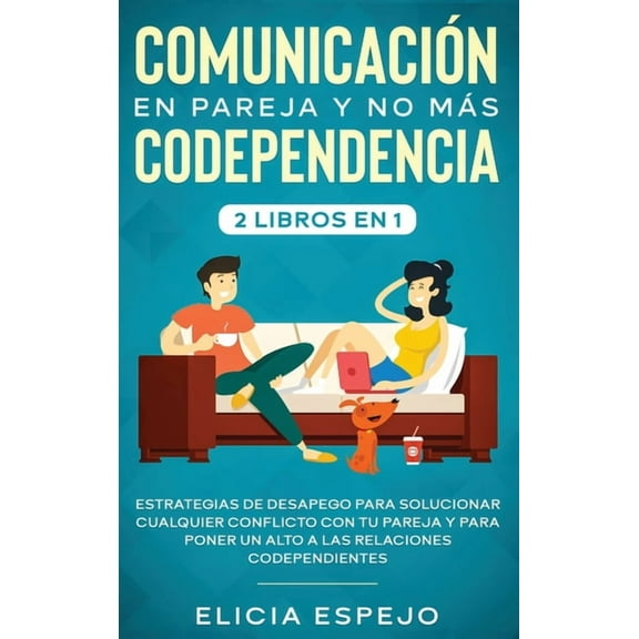 ComunicaciÃ³n en pareja y no mÃ¡s codependencia 2 libros en 1: Estrategias de desapego para solucionar cualquier conflicto, (Hardcover)