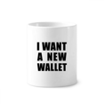 thumbnail image 1 of I Want A New Wallet Toothbrush Pen Holder Mug Cerac Stand Pencil Cup, 1 of 2