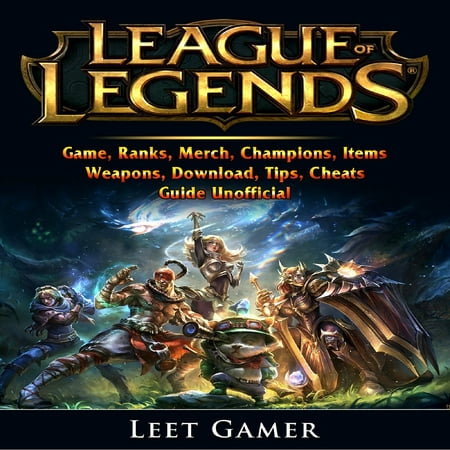 League of Legends Game, Ranks, Merch, Champions, Items, Weapons, Download, Tips, Cheats, Guide Unofficial -