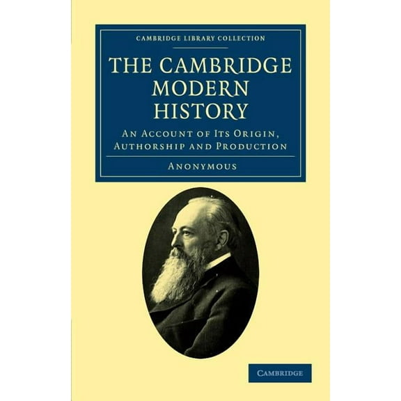 Cambridge Library Collection - History o The Cambridge Modern History: An Account of Its Origin, Authorship and Production, (Paperback)