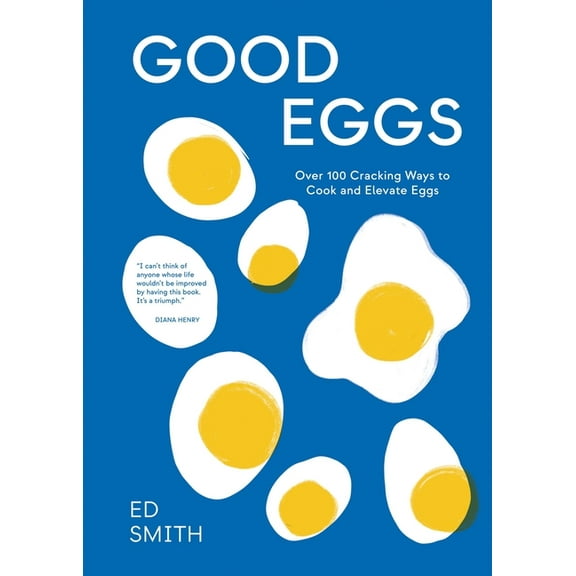 Good Eggs: Over 100 Cracking Ways to Cook and Elevate Eggs, (Hardcover)