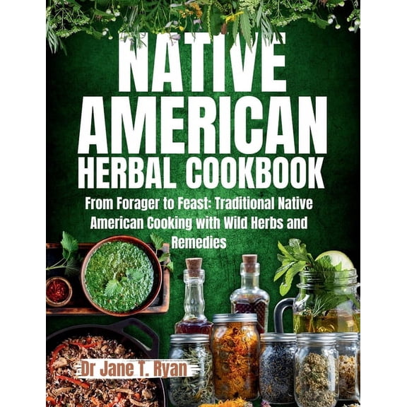 Native American Herbal Cookbook: From forager to feast: traditional native American cooking with wild herbs and remedies, (Paperback)