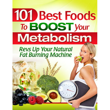 101 Best Foods To Boost Your Metabolism - eBook (Best Medicine To Boost Metabolism)