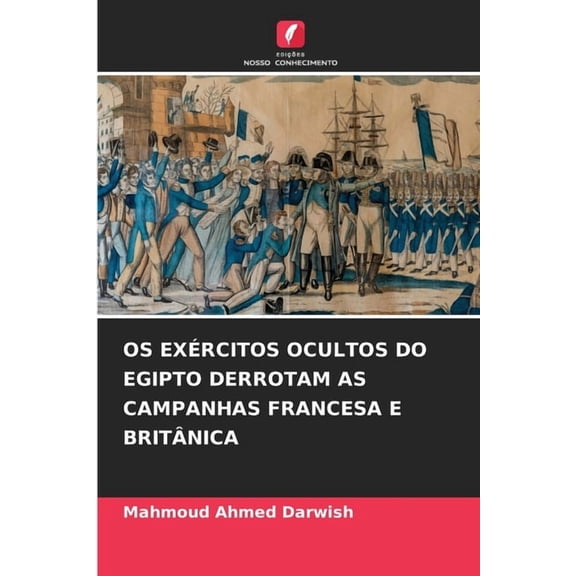 OS Exércitos Ocultos Do Egipto Derrotam as Campanhas Francesa E Britânica, (Paperback)