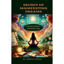 Secret of Manifesting Dreams: A Woman's Guide to Intentional Living, (Paperback)