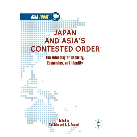 Asia Today Japan and Asia's Contested Order: The Interplay of Security, Economics, and Identity, (Paperback)