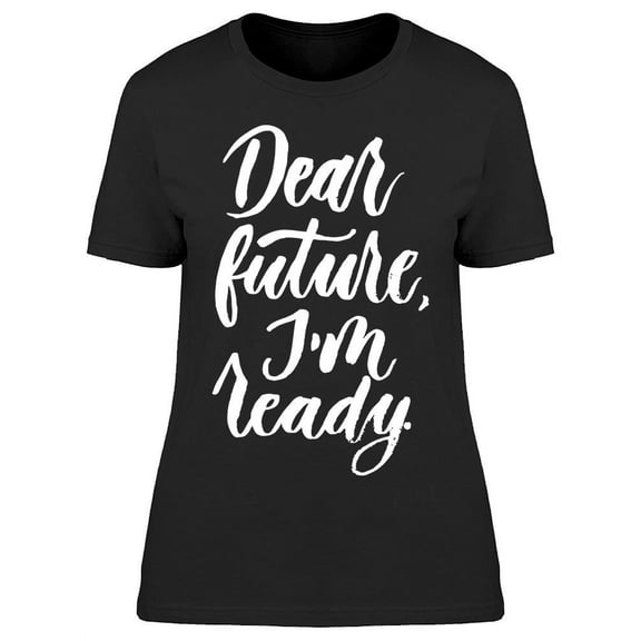 Dear Future I'm Ready T-Shirt Women -Image by Shutterstock, Female Medium