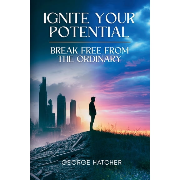 Ignite Your Potential: Break Free From The Ordinary: Break Free From The Ordinary, (Paperback)
