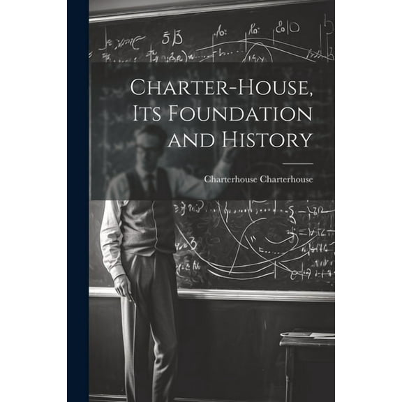Charter-House, Its Foundation and History, (Paperback)