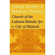 Pre-Owned Animal Sacrifice and Religious Freedom: Church of the Lukumi Babalu Aye V. City of Hialeah (Landmark Law Cases and American Society) Paperback