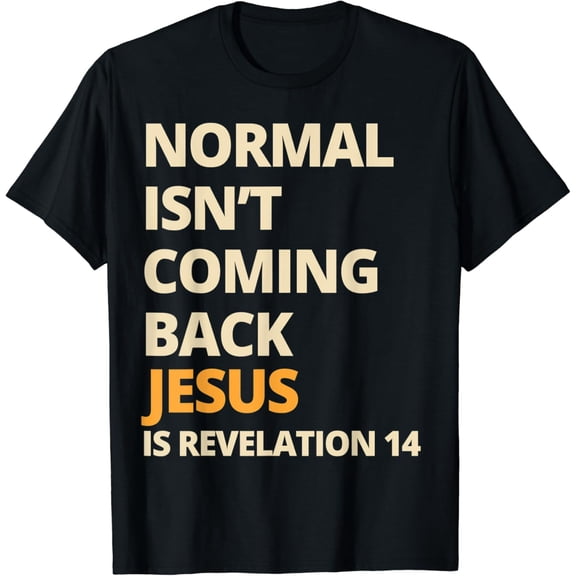 Normal Isn't Coming back Jesus is Shirt, Revelation 14 T-Shirt