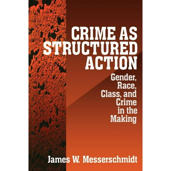 Crime as Structured Action: Gender, Race, Class, and Crime in the Making, (Paperback)