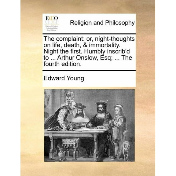 The Complaint: Or, Night-Thoughts on Life, Death, & Immortality. Night the First. Humbly Inscrib'd to ... Arthur Onslow, Esq; ... the Paperback