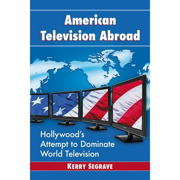 Twenty-First Century Works American Television Abroad: Hollywood's Attempt to Dominate World Television, (Paperback)