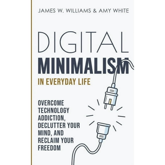 Digital Minimalism in Everyday Life: Overcome Technology Addiction, Declutter Your Mind, and Reclaim Your Freedom (Mindf, (Paperback)