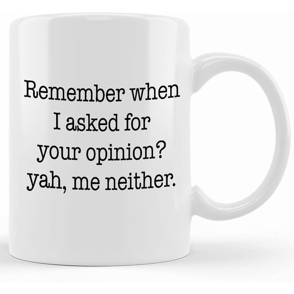 Remember When I Asked For Your Opinion_ _ 11oz Custom Coffee Mug _ Funny Coffee Mugs _ Premium Porcelain Coffee Mug _, Ceramic Novelty Coffee Mug, Tea Cup, Gift Present For Birthday, Chr