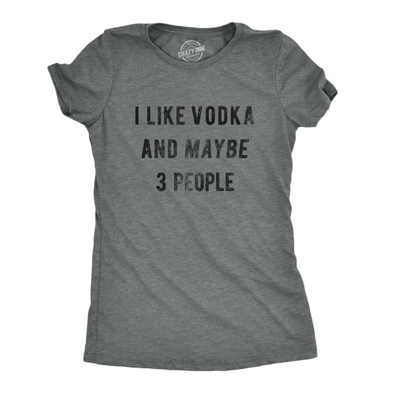 Womens I Like Vodka and Maybe 3 People T shirt Funny Drinking Drunk Party Tee Womens Graphic Tees