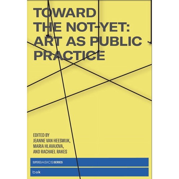 Toward the Not-Yet: Art as Public Practice, (Paperback)