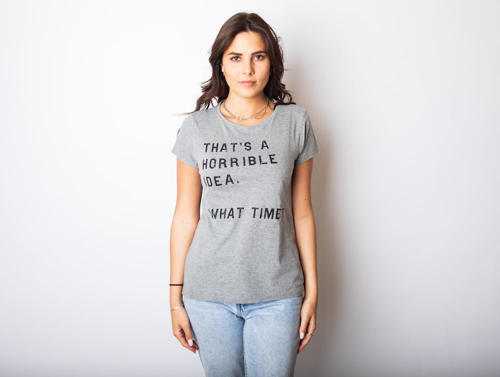 Womens Thats A Horrible Idea What Time T Shirt Funny Sarcastic 