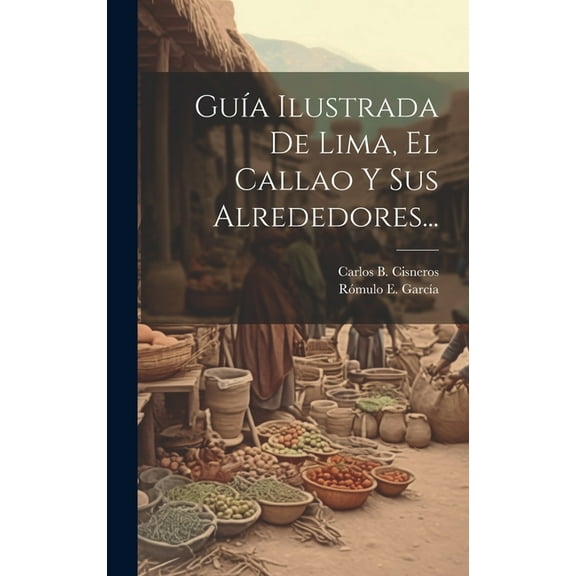 Guía Ilustrada De Lima, El Callao Y Sus Alrededores... (Hardcover)