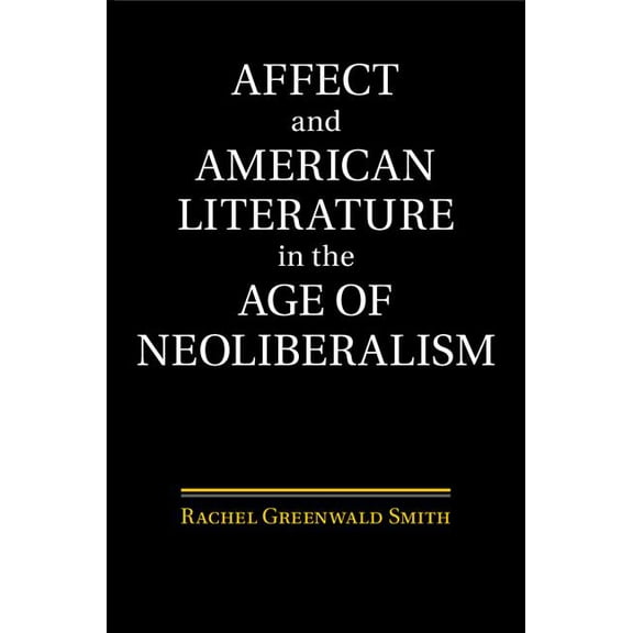 Affect and American Literature in the Age of Neoliberalism, (Hardcover)