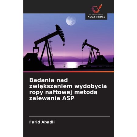 Badania nad zwiększeniem wydobycia ropy naftowej metodą zalewania ASP (Paperback)