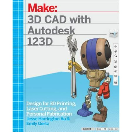 3D CAD with Autodesk 123D : Designing for 3D Printing, Laser Cutting, and Personal