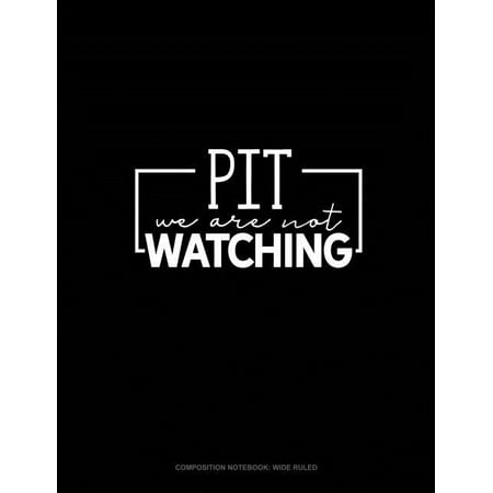 Composition Notebook: Wide Ruled: Pit We Are Not Watching : Composition Notebook: Wide Ruled (Series #1145) (Paperback)