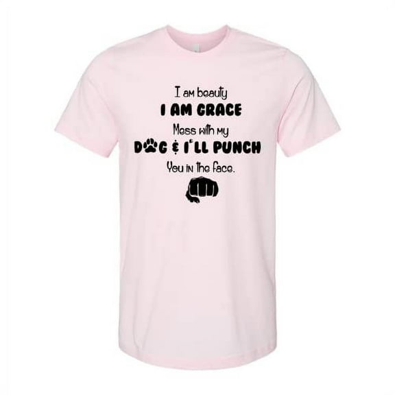 Squishy Faces I am beauty I am Grace mess with my dog and I'll punch you in the face Unisex Shirt- Dog Lover Gift - Medium