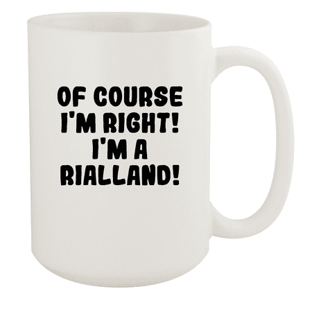 

Of Course I m Right! I m A Rialland! - Ceramic 15oz White Mug White
