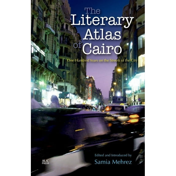 The Literary Atlas of Cairo: One Hundred Years on the Streets of the City, (Paperback)