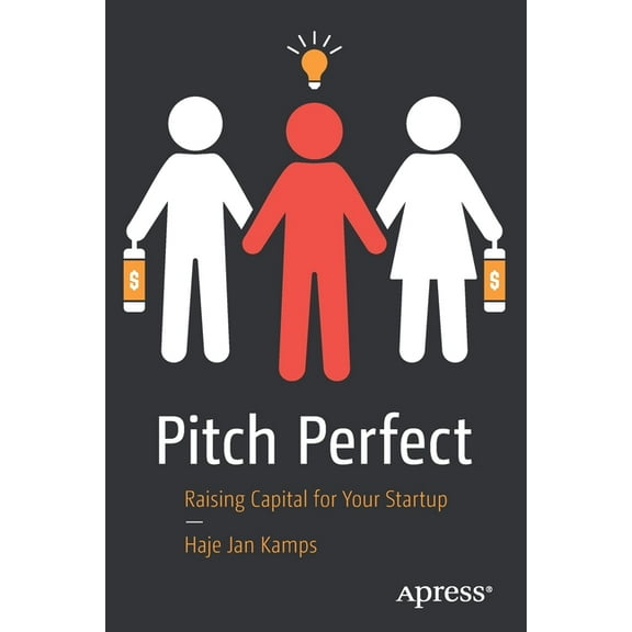 Pitch Perfect: Raising Capital for Your Startup, (Paperback)