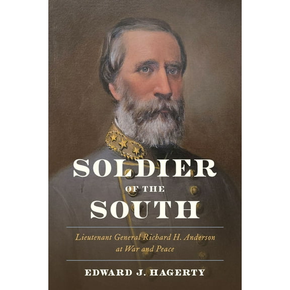 Soldier of the South: Lieutenant General Richard H. Anderson at War and Peace, (Hardcover)