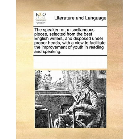 The Speaker: Or, Miscellaneous Pieces, Selected from the Best English Writers, and Disposed Under Proper Heads, with a View to (Best Vintage Speakers Under 500)