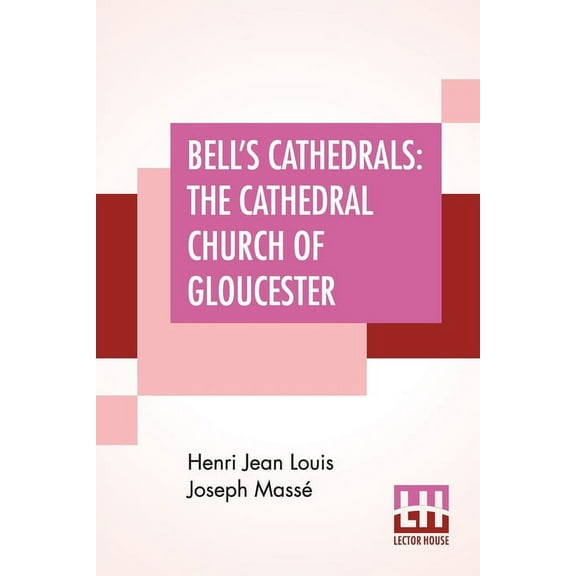 Bell's Cathedrals: The Cathedral Church Of Gloucester - A Description Of Its Fabric And A Brief History Of The Episcopal, (Paperback)
