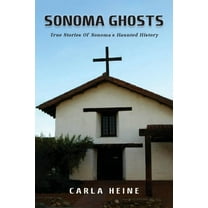Sonoma Ghosts: True Stories Of Sonoma's Haunted History, (Paperback)
