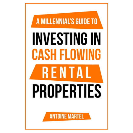 A Millennial's Guide to Investing in Cash Flowing Rental Properties - (Best Cash Flow Rental Properties)